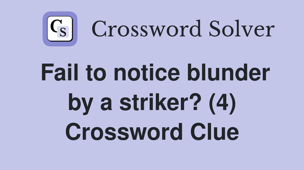 Fail to notice blunder by a striker? (4) Crossword Clue