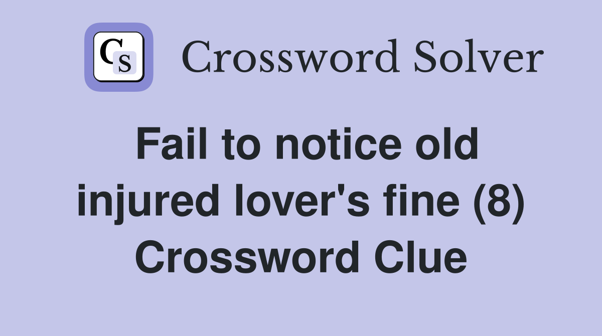 Fail to notice old injured lover's fine (8) Crossword Clue