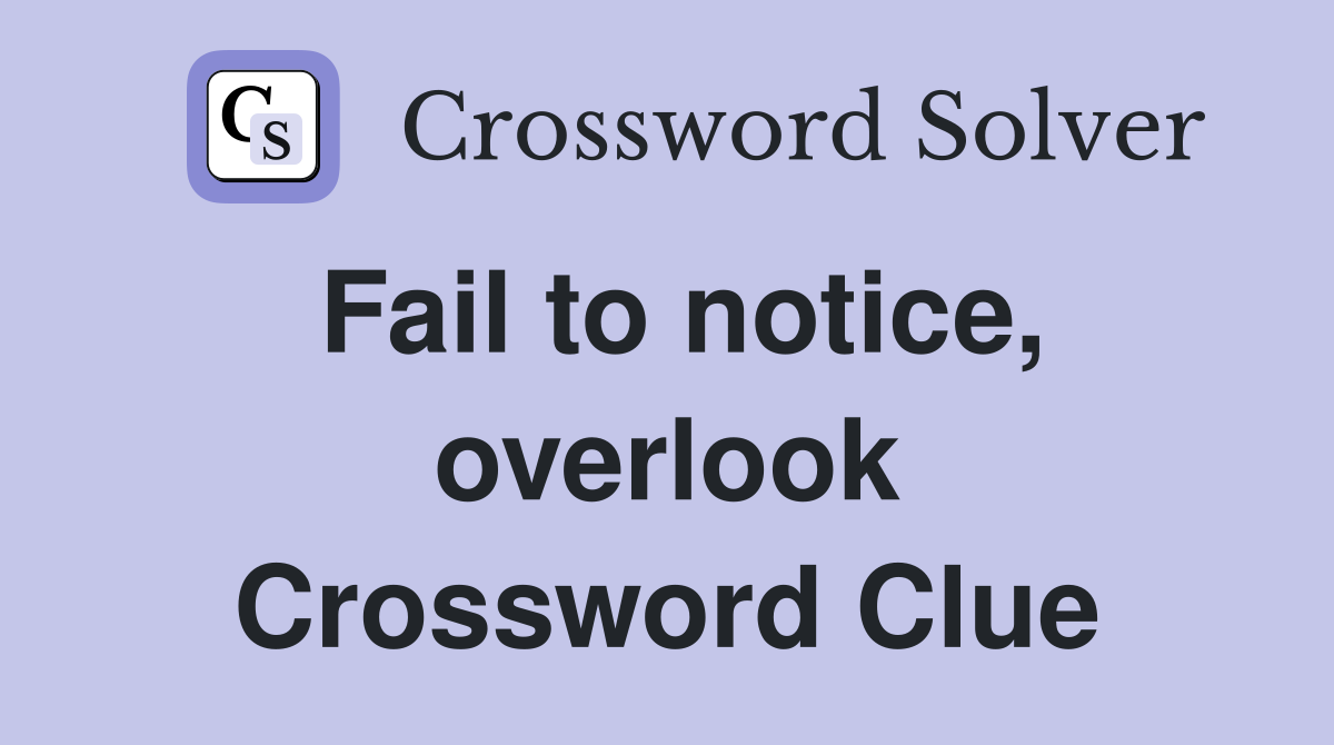 Fail to notice, overlook Crossword Clue