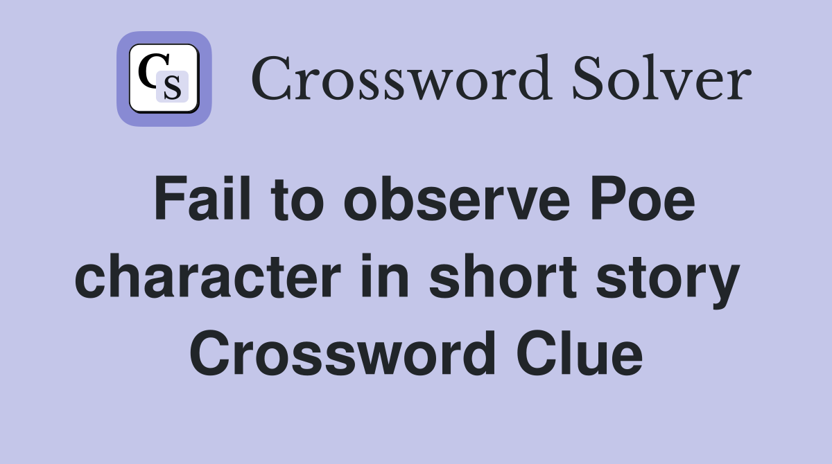 Fail to observe Poe character in short story  Crossword Clue