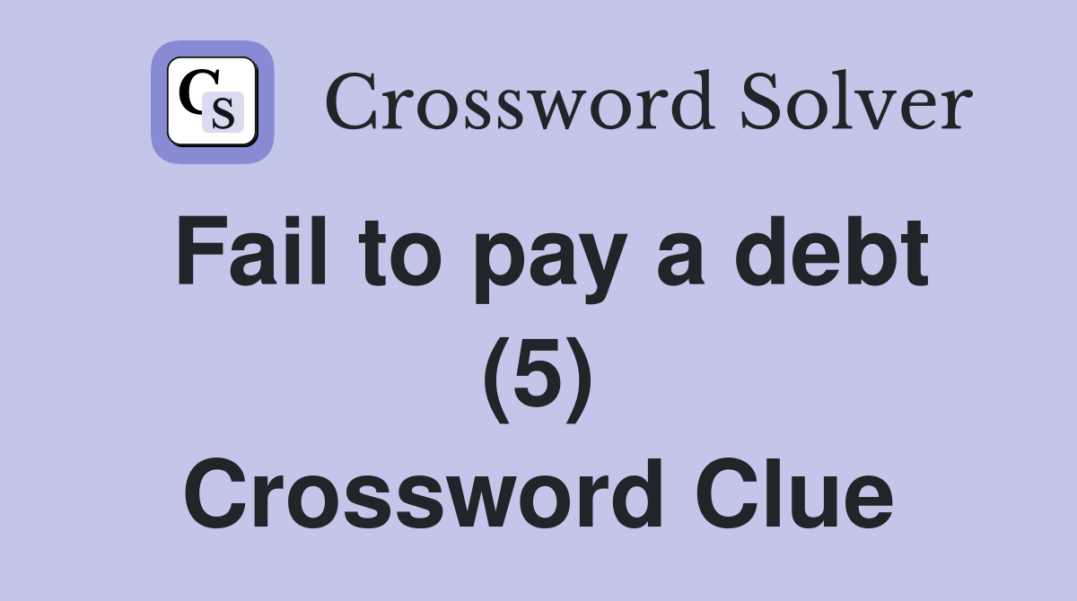 Fail to pay a debt (5) Crossword Clue