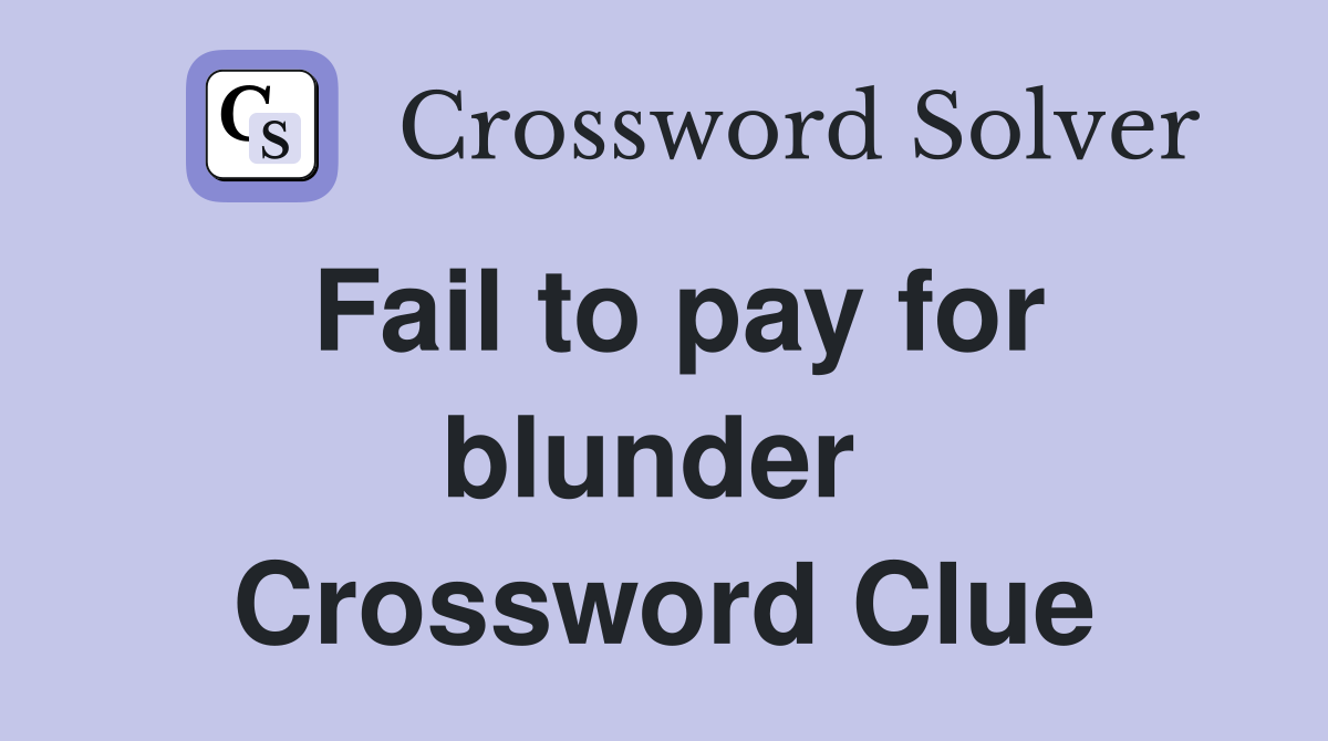 Fail to pay for blunder  Crossword Clue