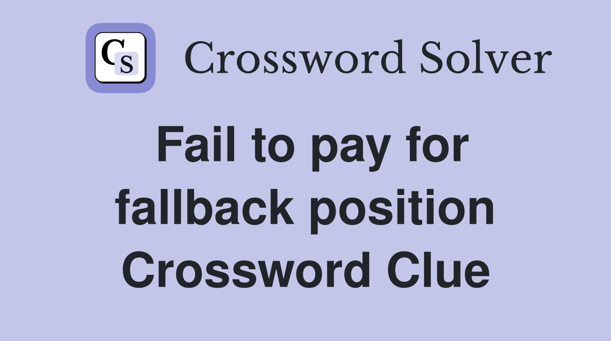 Fail to pay for fallback position Crossword Clue