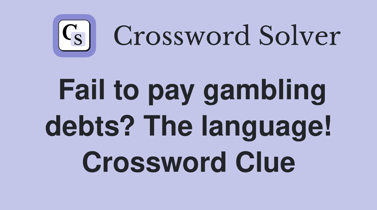 Fail to pay gambling debts? The language! Crossword Clue