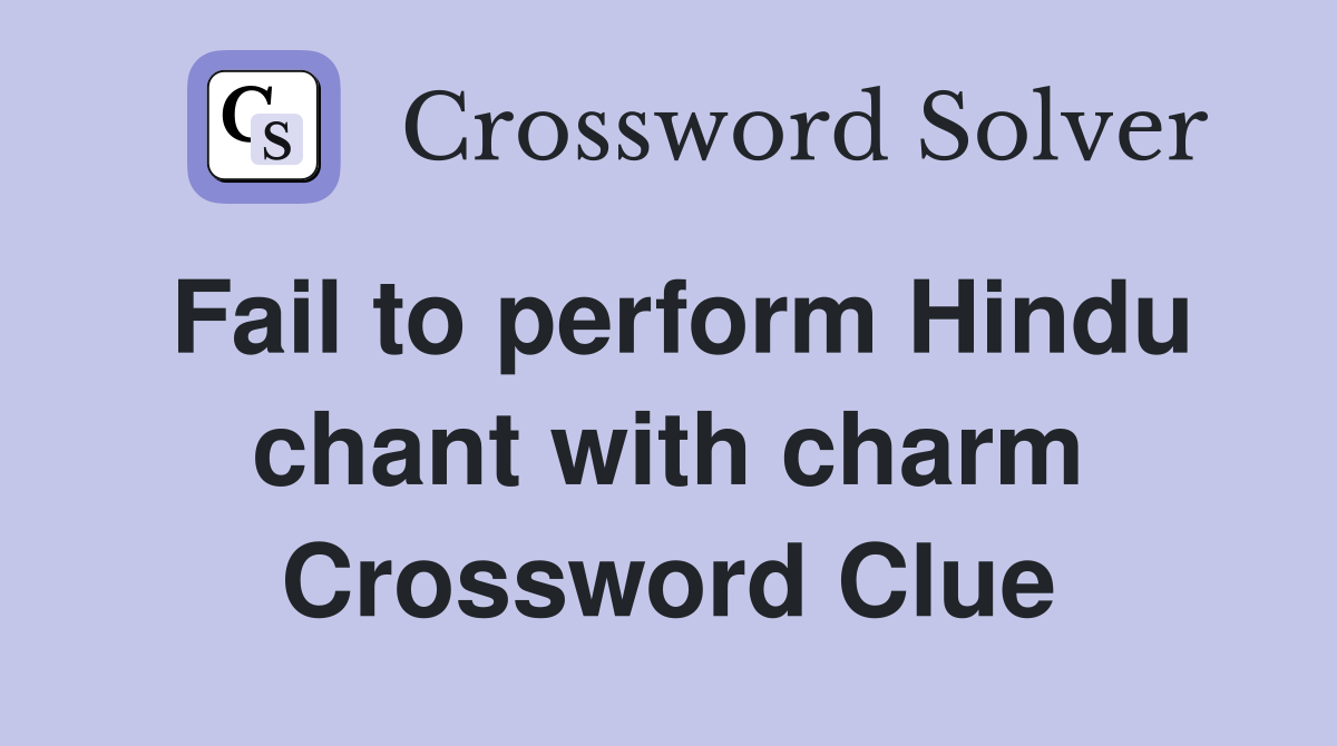 Fail to perform Hindu chant with charm Crossword Clue