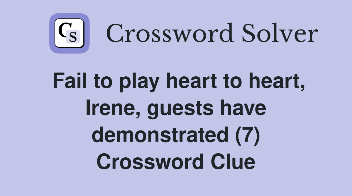 Fail to play heart to heart, Irene, guests have demonstrated (7) Crossword Clue