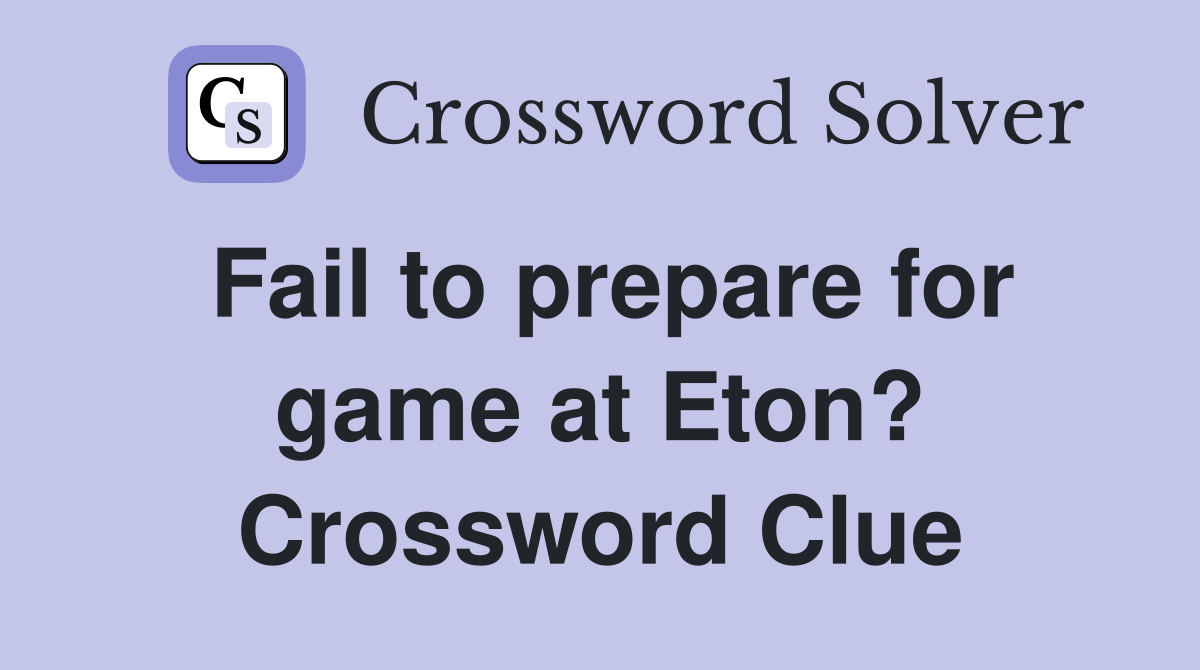 Fail to prepare for game at Eton? Crossword Clue