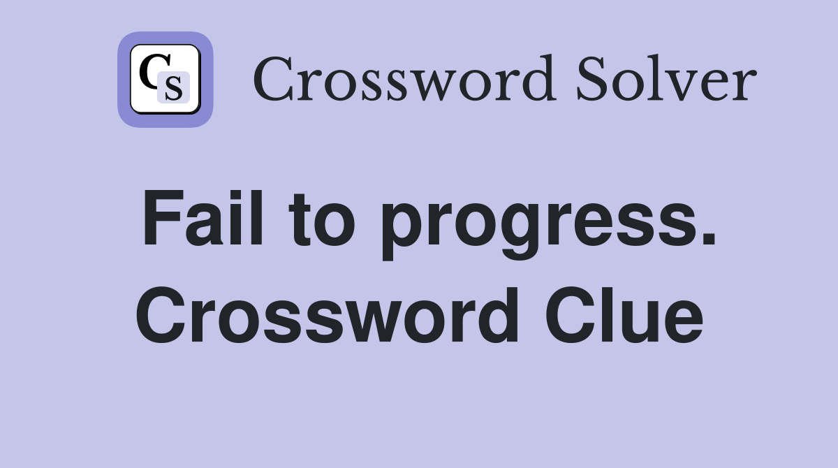 Fail to progress. Crossword Clue