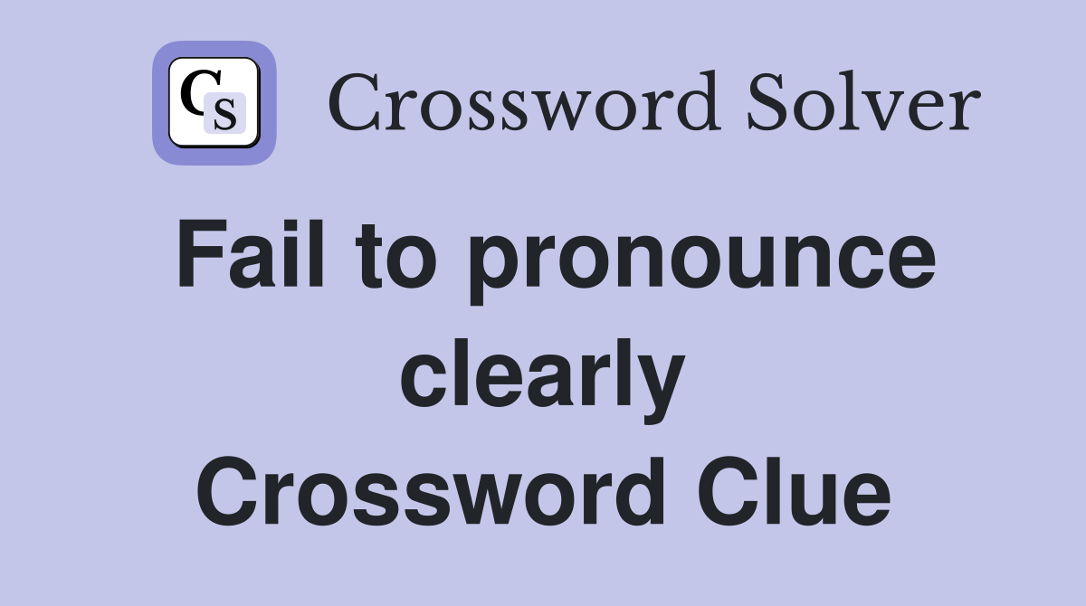 Fail to pronounce clearly Crossword Clue
