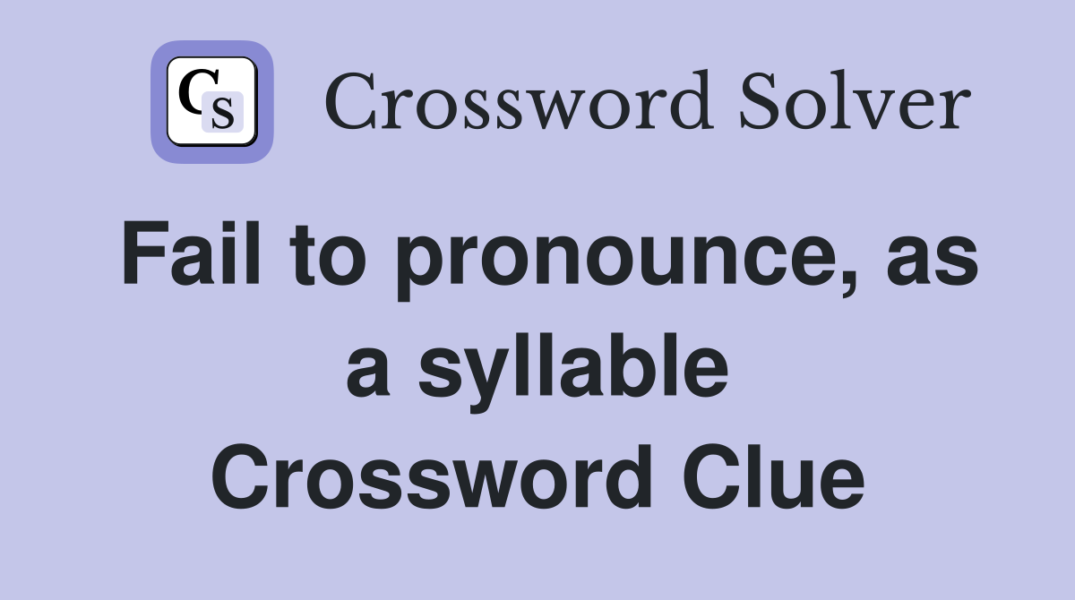 Fail to pronounce, as a syllable Crossword Clue