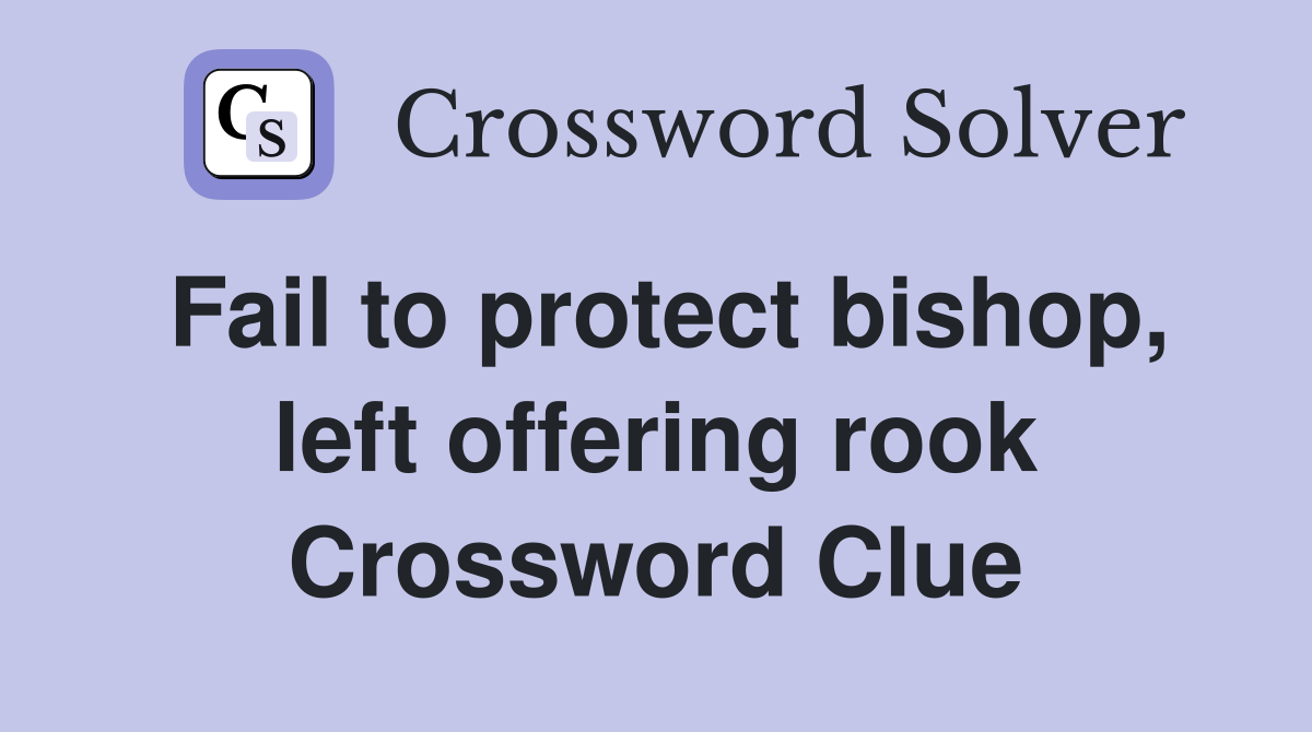 Fail to protect bishop, left offering rook Crossword Clue