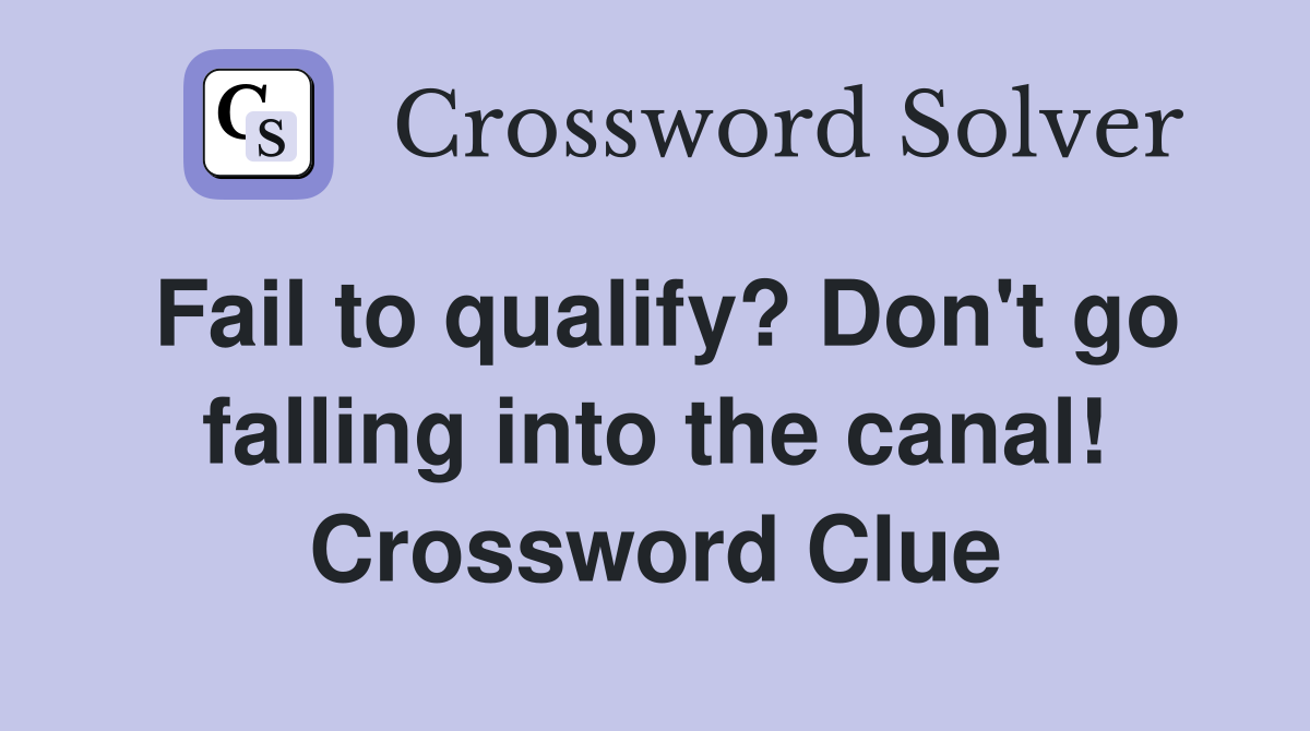 Fail to qualify? Don't go falling into the canal! Crossword Clue