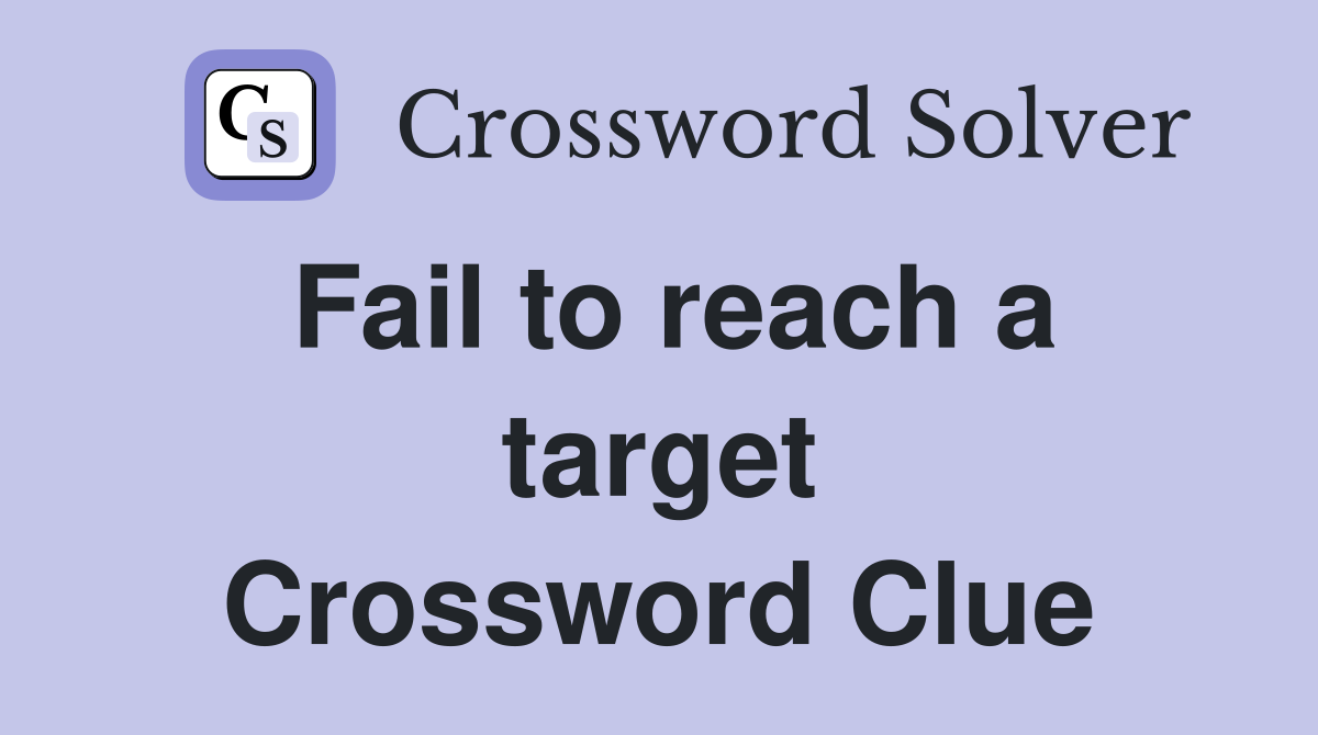 Fail to reach a target Crossword Clue