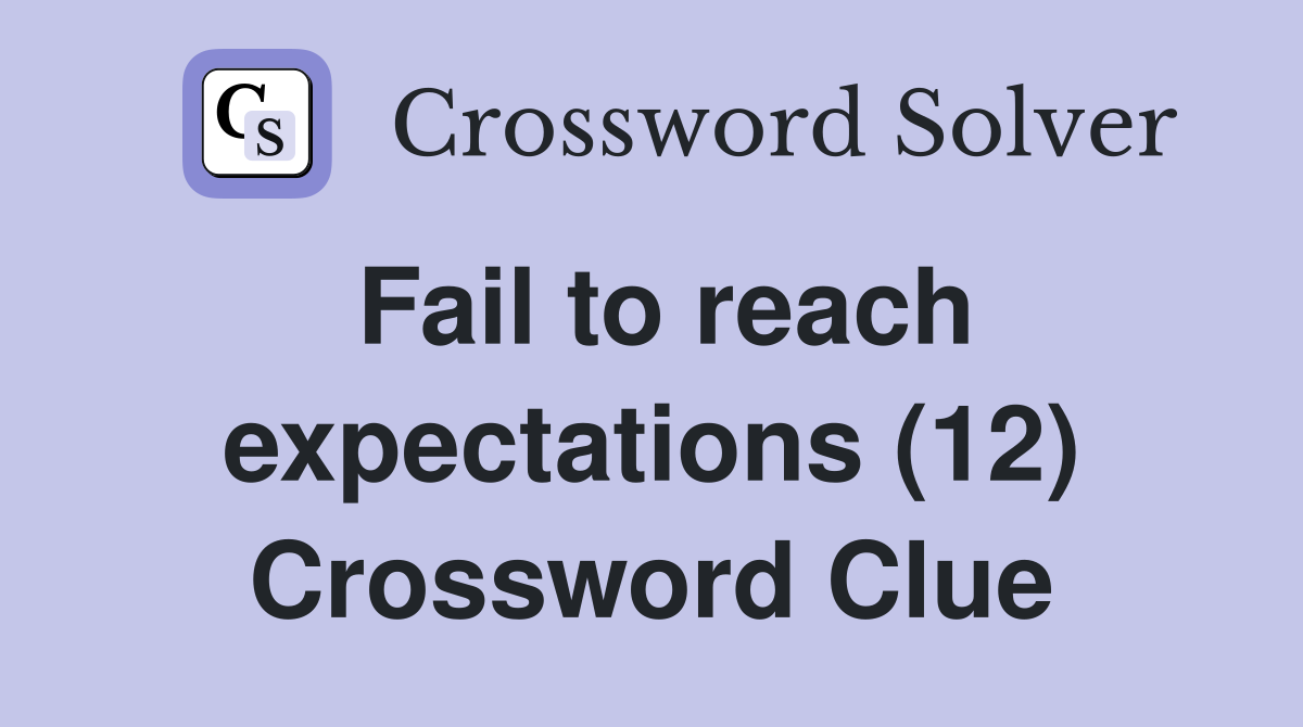 Fail to reach expectations (12) Crossword Clue