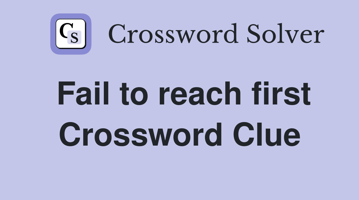 Fail to reach first Crossword Clue