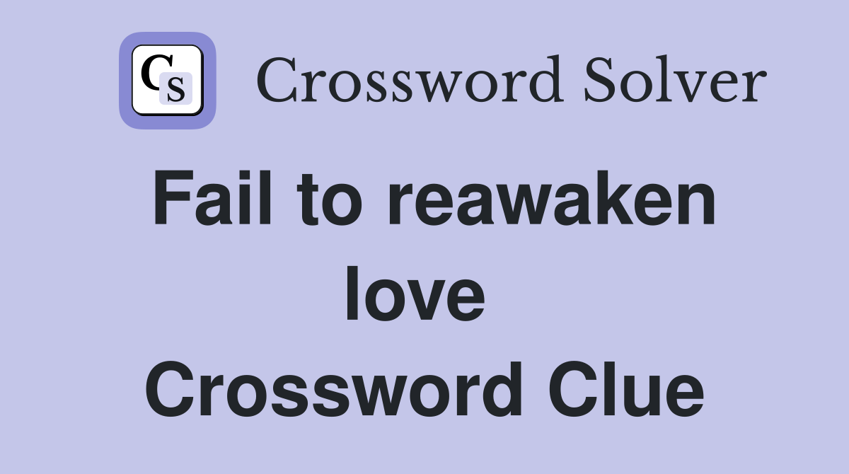Fail to reawaken love  Crossword Clue