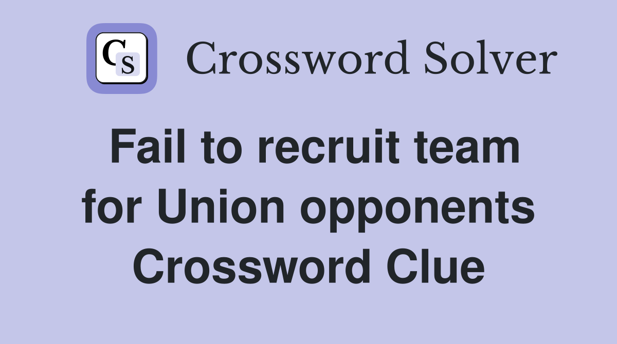Fail to recruit team for Union opponents Crossword Clue