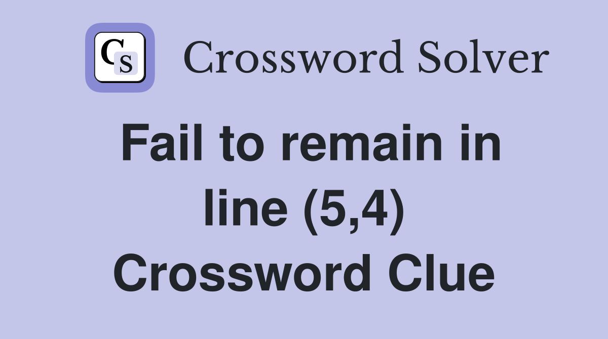 Fail to remain in line (5,4) Crossword Clue