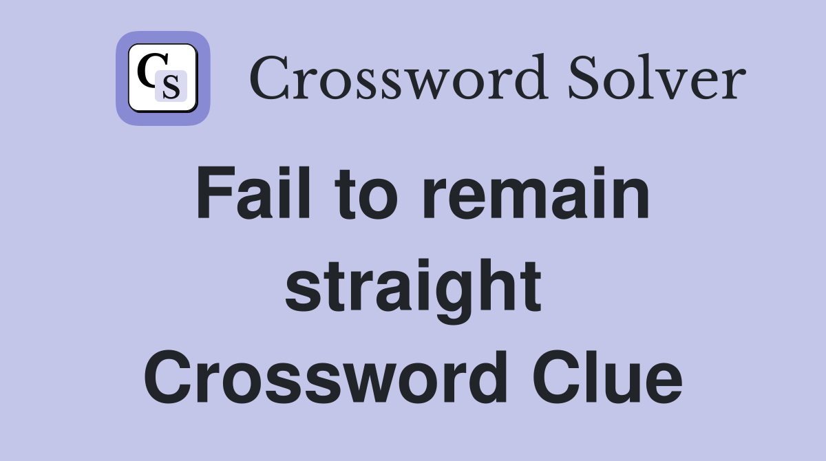 Fail to remain straight Crossword Clue