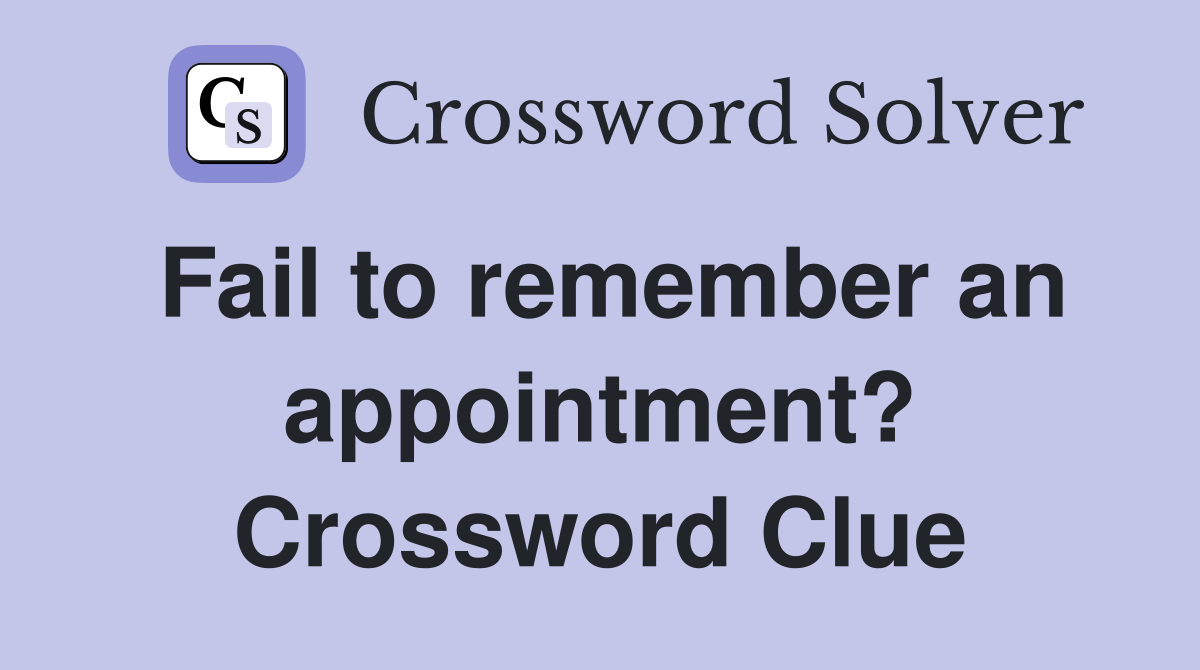 Fail to remember an appointment? Crossword Clue