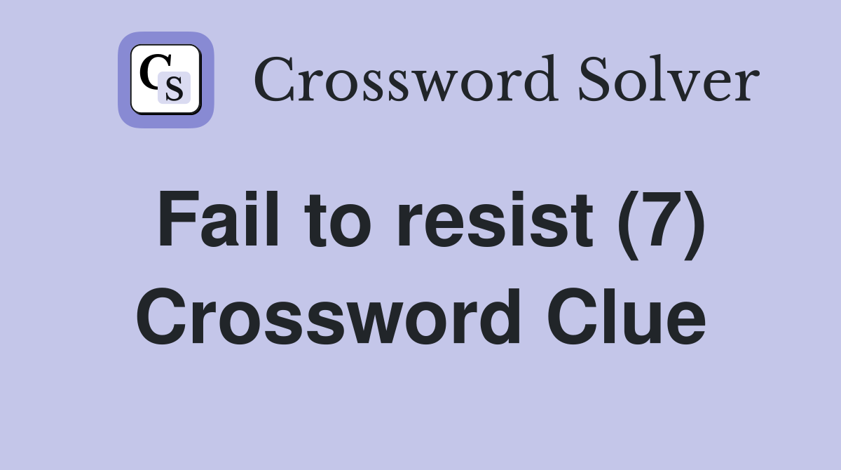 Fail to resist (7) Crossword Clue