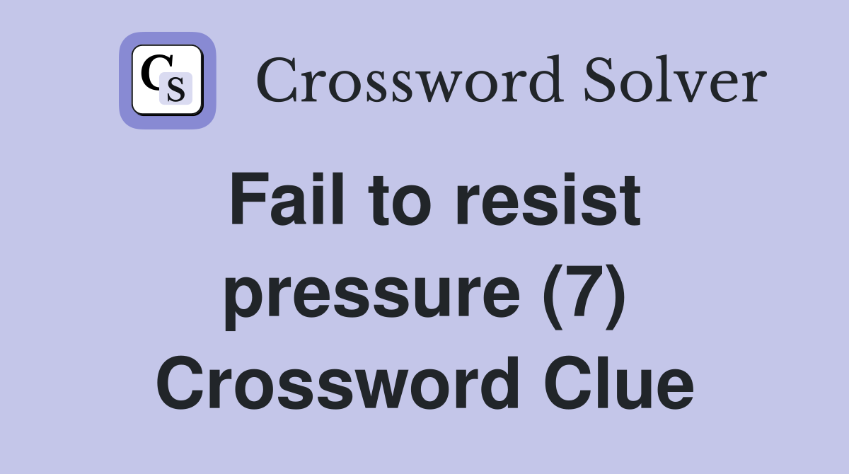 Fail to resist pressure (7) Crossword Clue
