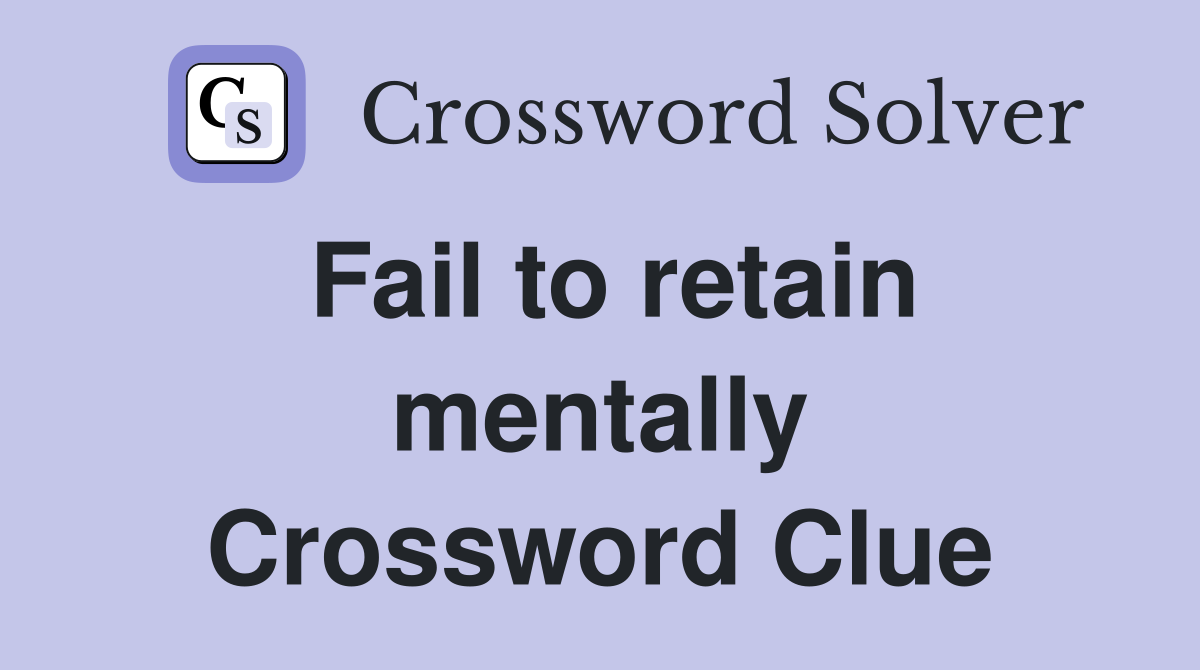 Fail to retain mentally Crossword Clue