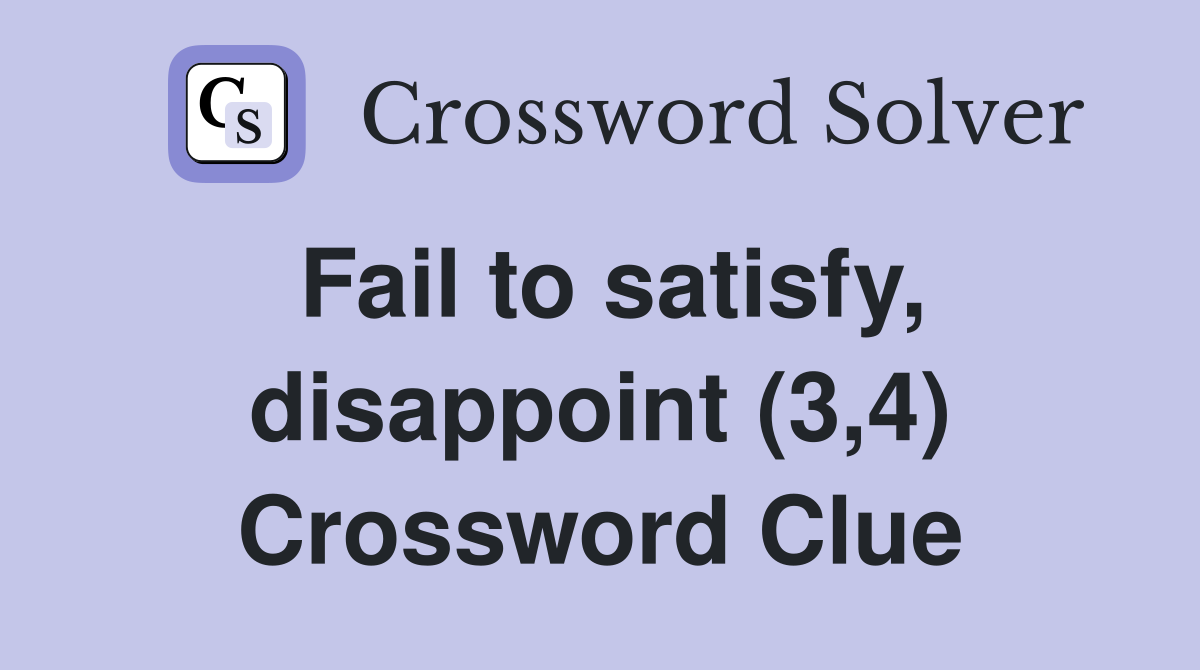 Fail to satisfy, disappoint (3,4) Crossword Clue
