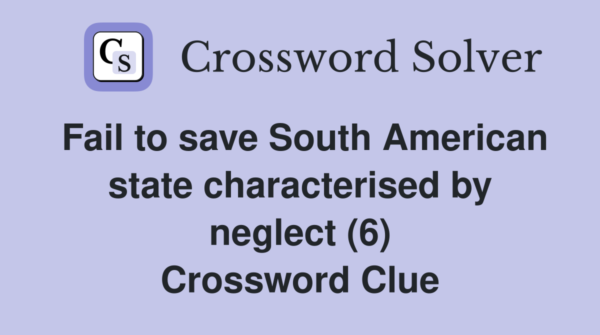 Fail to save South American state characterised by neglect (6) Crossword Clue