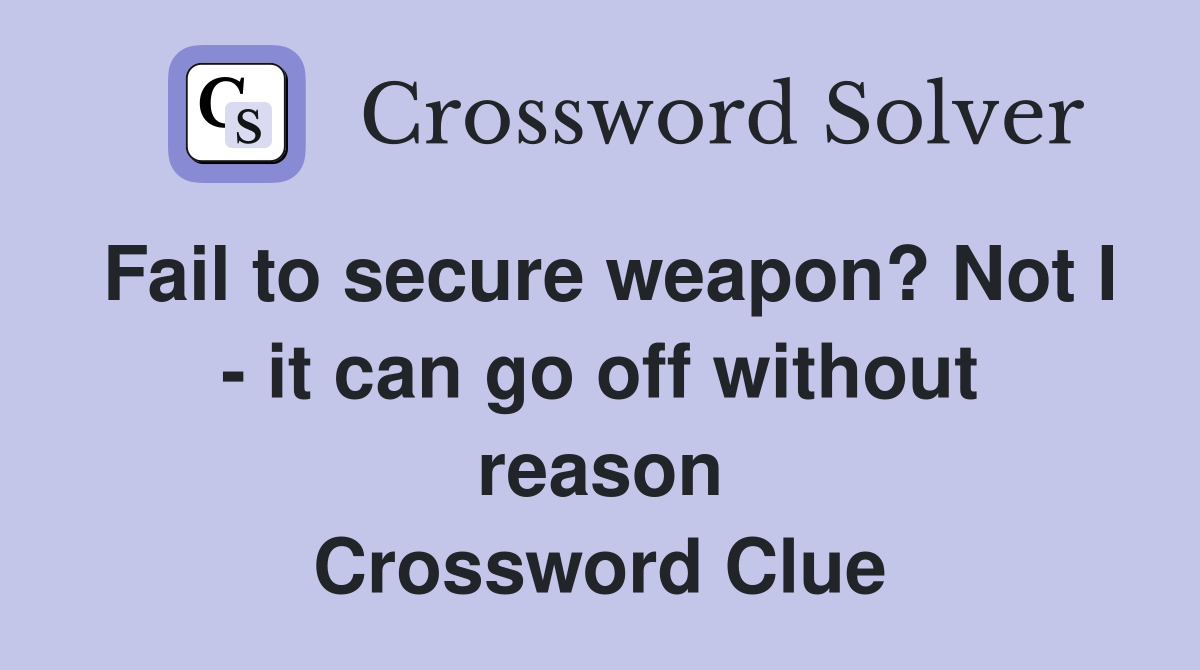 Fail to secure weapon? Not I - it can go off without reason Crossword Clue