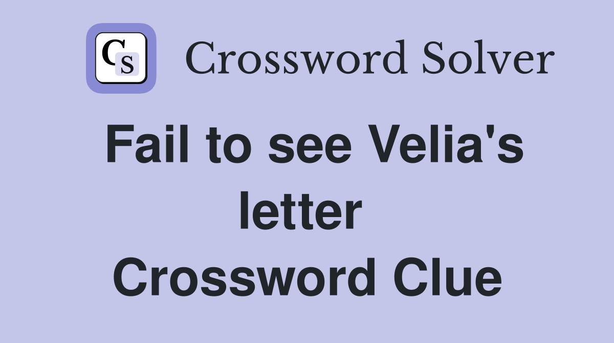 Fail to see Velia's letter  Crossword Clue