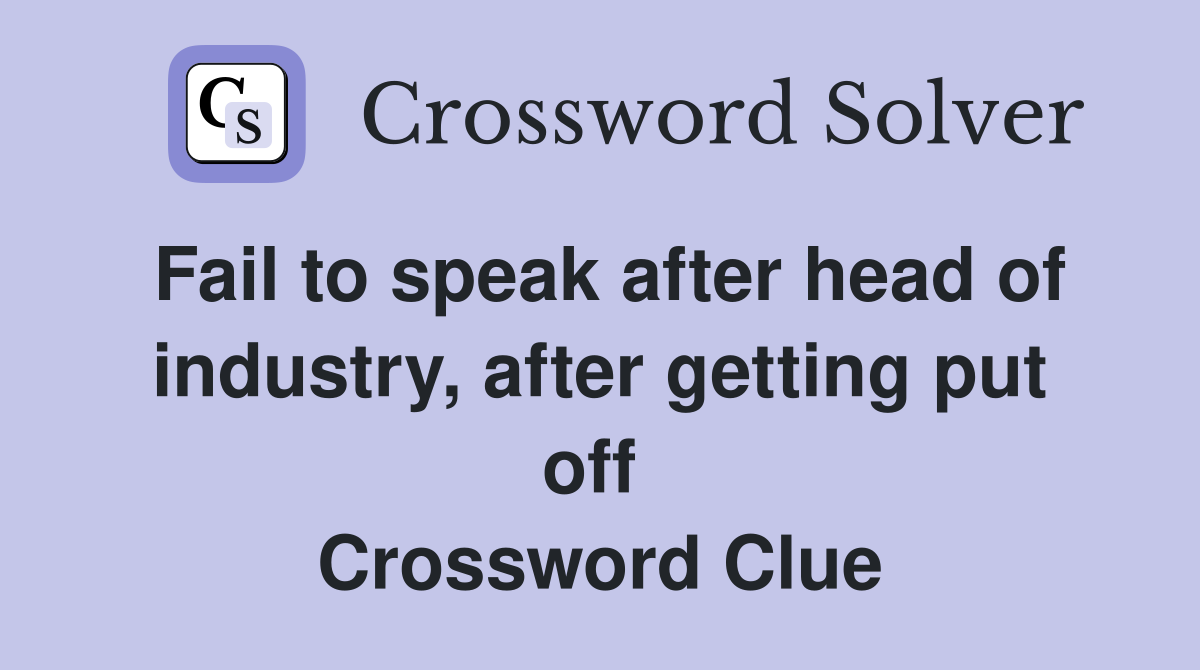 Fail to speak after head of industry, after getting put off  Crossword Clue