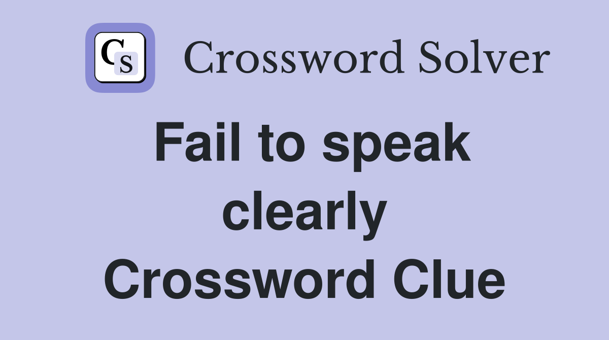 Fail to speak clearly Crossword Clue