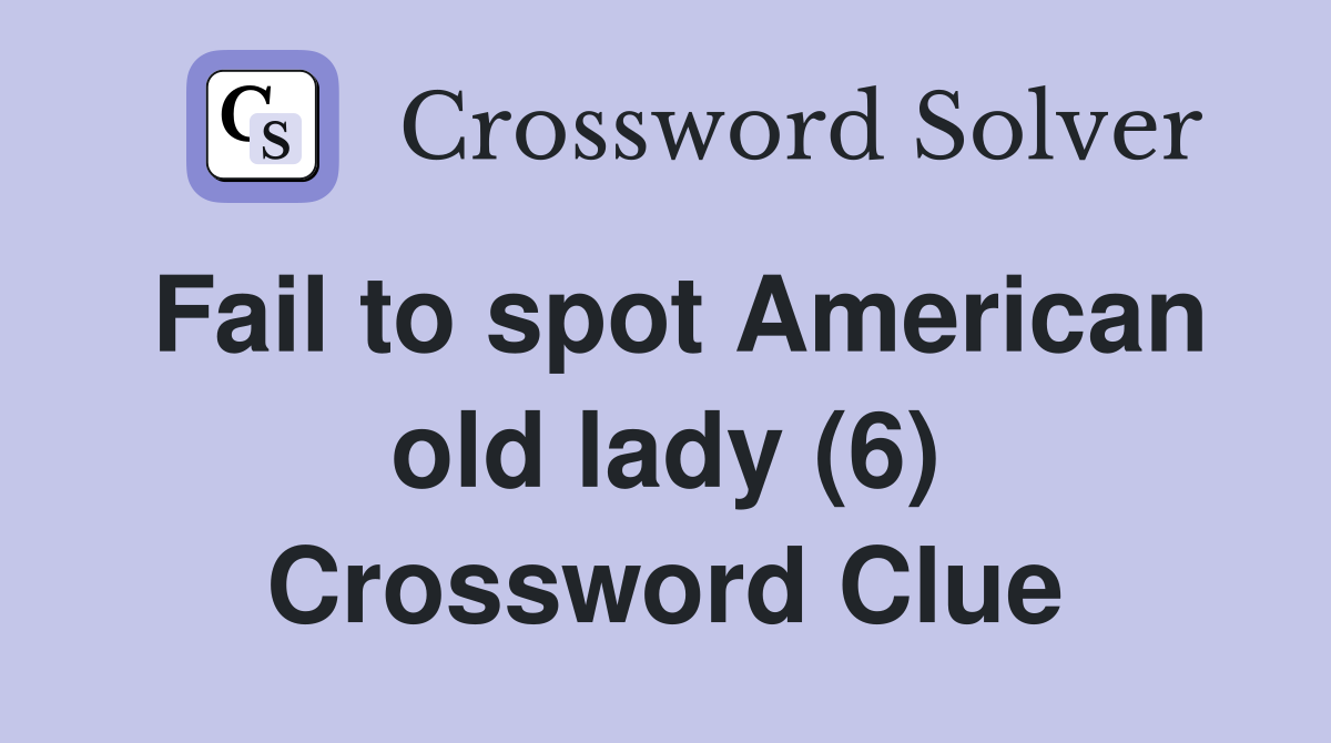 Fail to spot American old lady (6) Crossword Clue