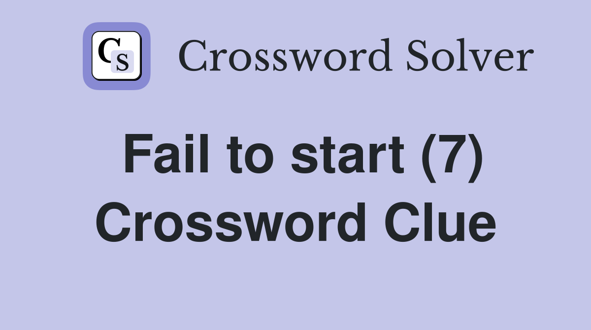 Fail to start (7) Crossword Clue