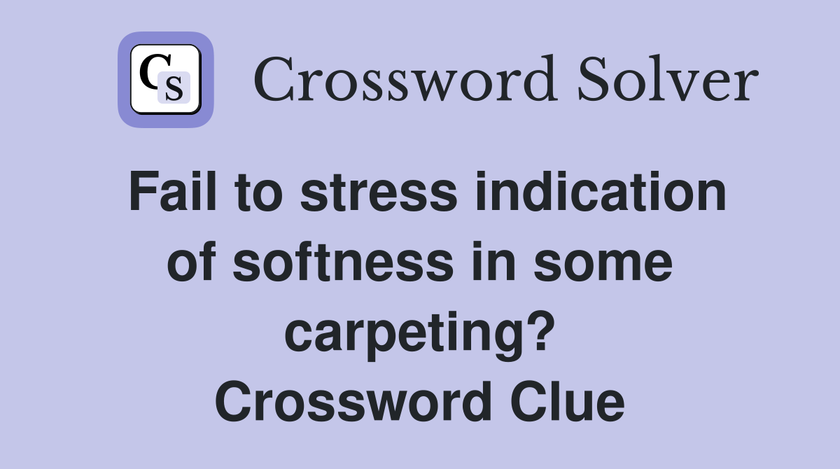 Fail to stress indication of softness in some carpeting? Crossword Clue
