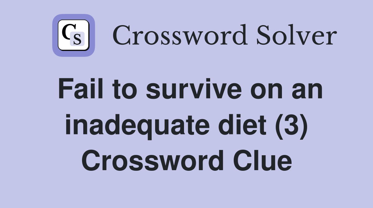 Fail to survive on an inadequate diet (3) Crossword Clue