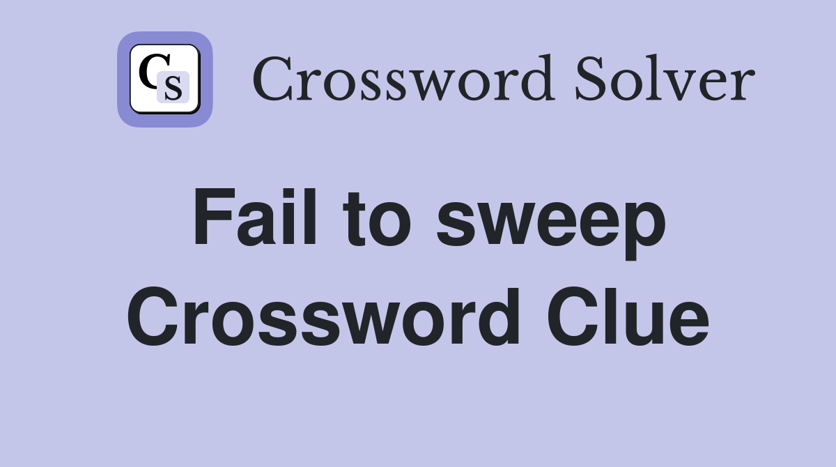 Fail to sweep Crossword Clue