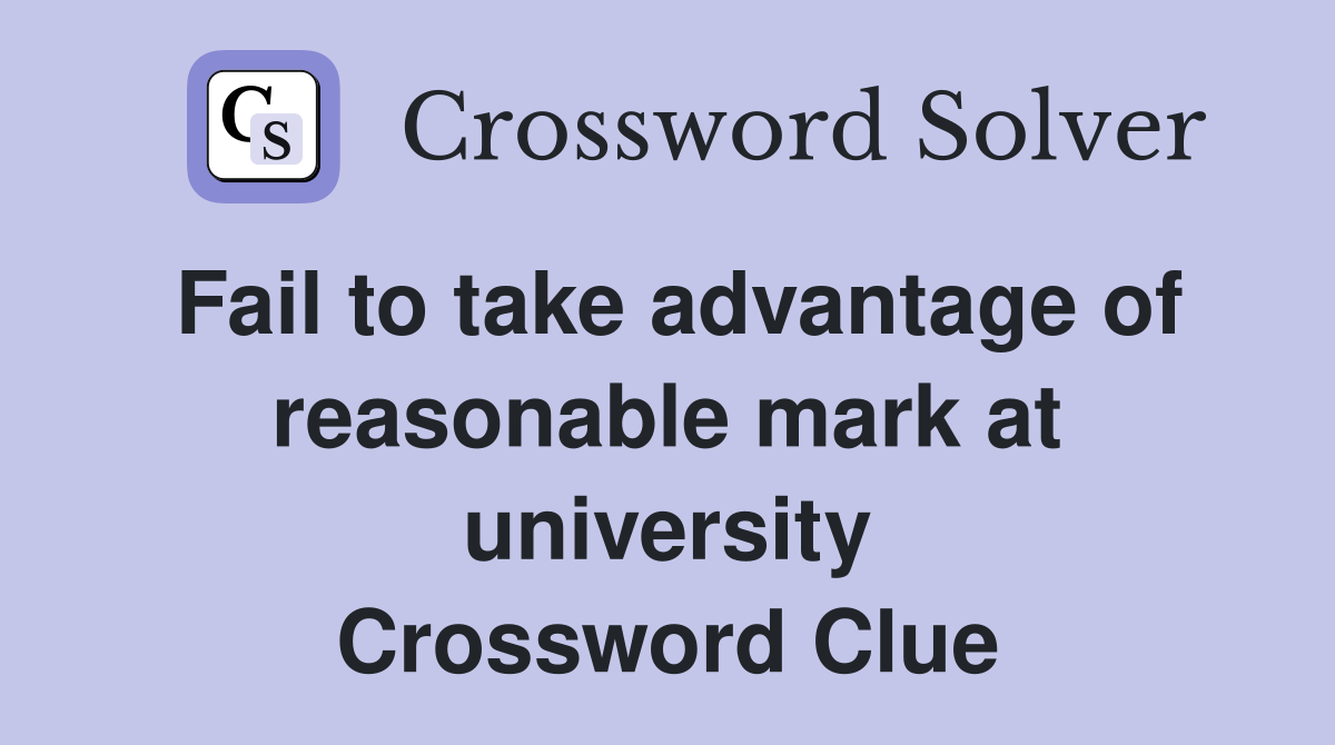Fail to take advantage of reasonable mark at university Crossword Clue
