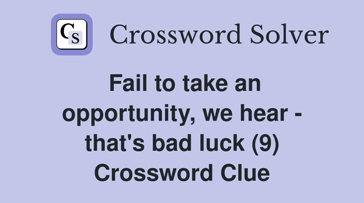 Fail to take an opportunity, we hear - that's bad luck (9) Crossword Clue