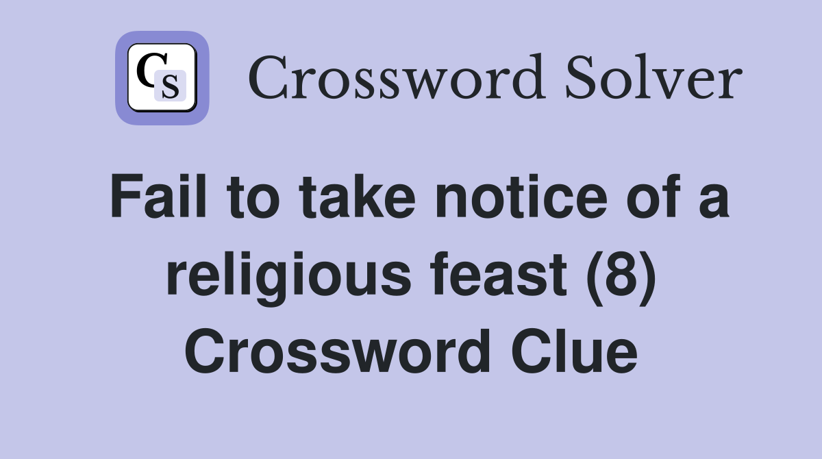 Fail to take notice of a religious feast (8) Crossword Clue