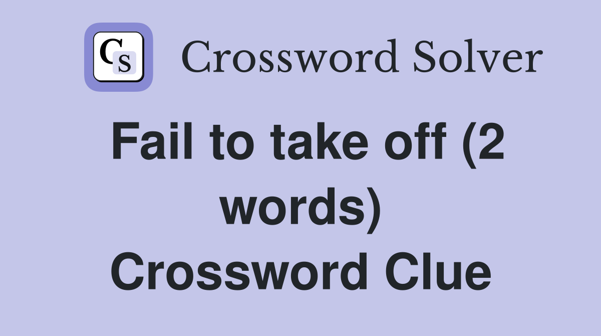 Fail to take off (2 words) Crossword Clue