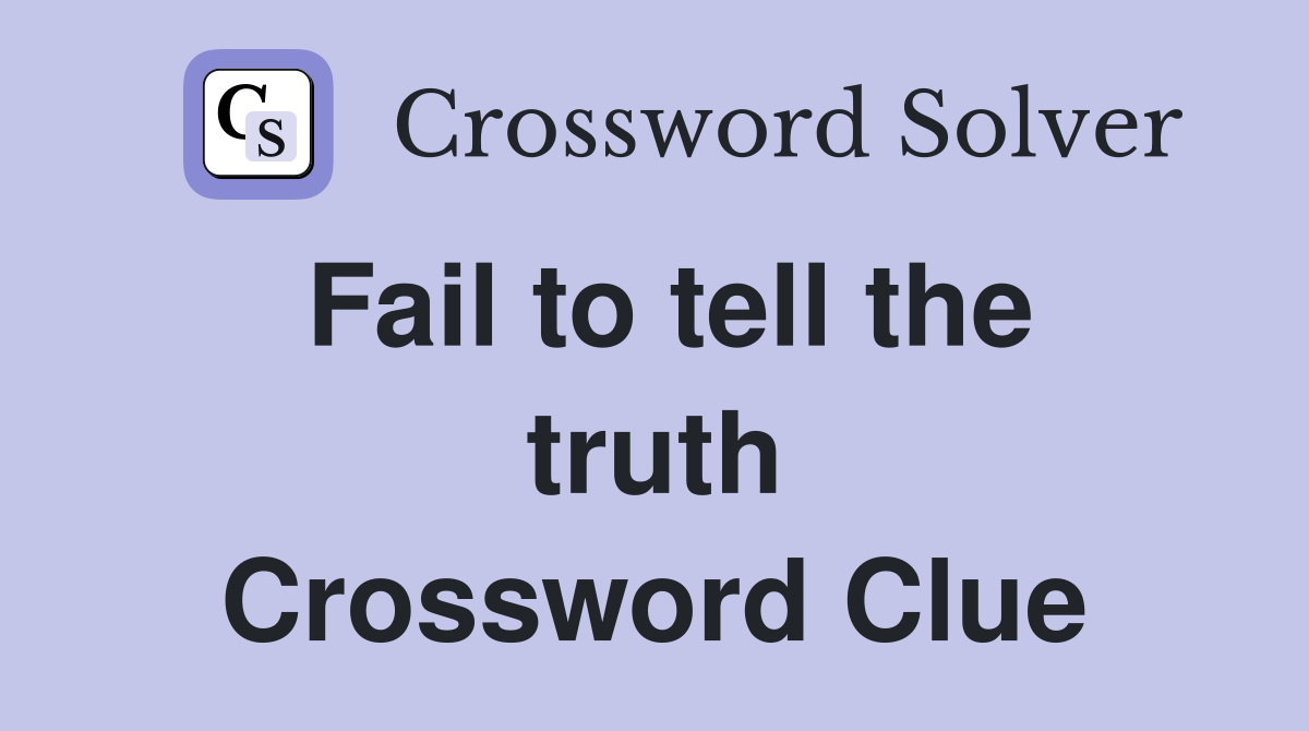 Fail to tell the truth Crossword Clue