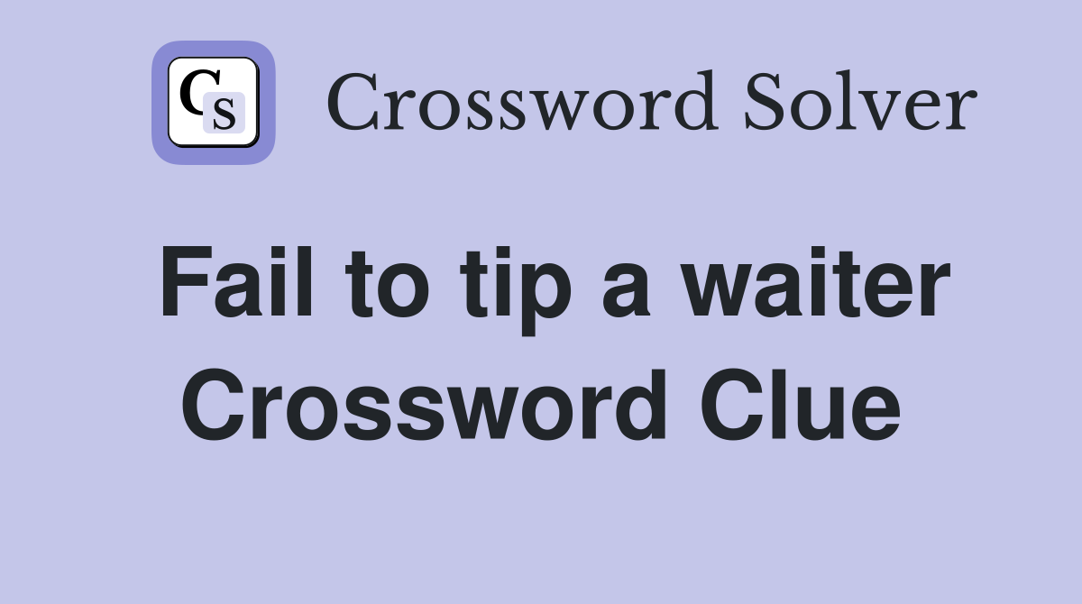 Fail to tip a waiter Crossword Clue