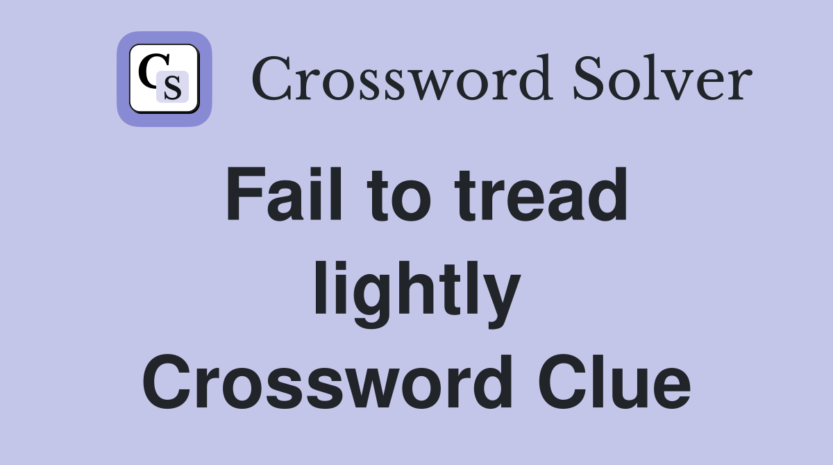 Fail to tread lightly Crossword Clue