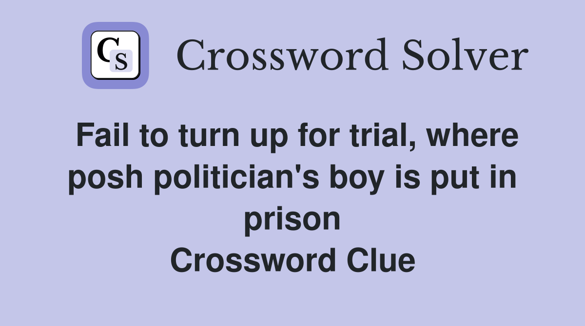 Fail to turn up for trial, where posh politician's boy is put in prison Crossword Clue