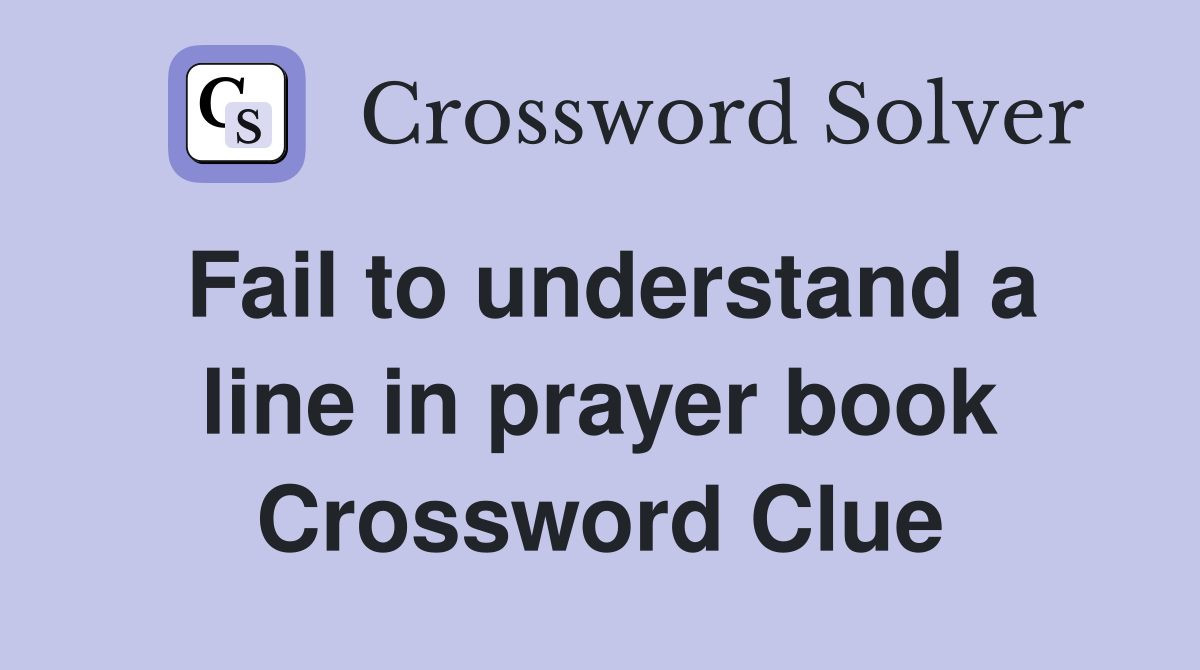 Fail to understand a line in prayer book Crossword Clue