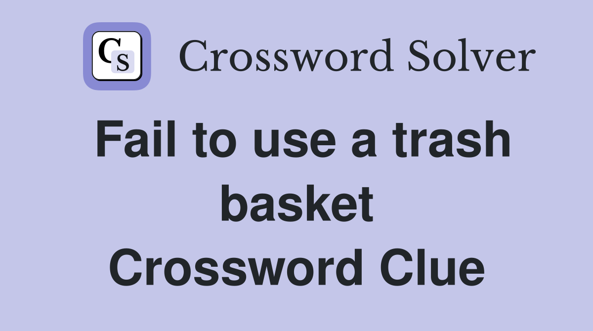 Fail to use a trash basket Crossword Clue