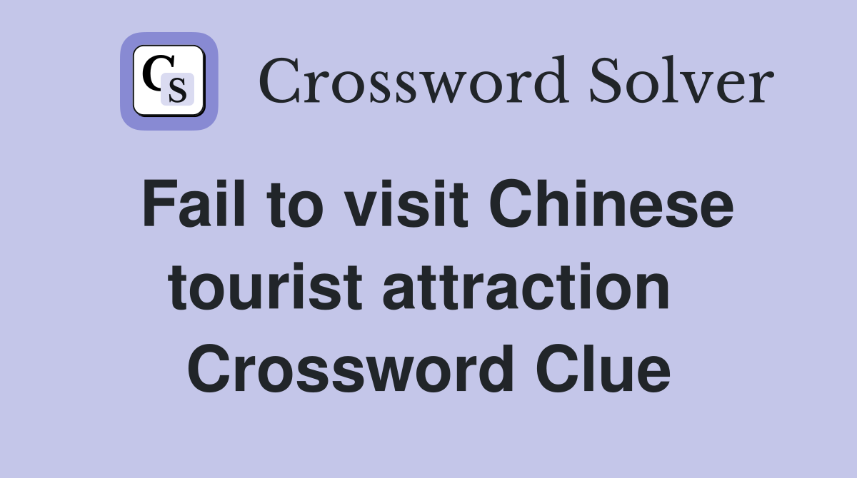 Fail to visit Chinese tourist attraction  Crossword Clue