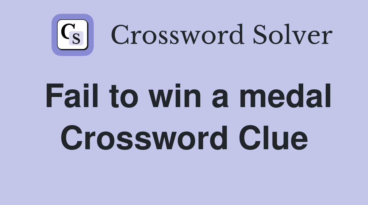 Fail to win a medal Crossword Clue